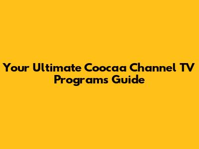 Your Ultimate Coocaa Channel TV Programs Guide