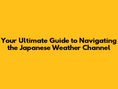 Your Ultimate Guide to Navigating the Japanese Weather Channel