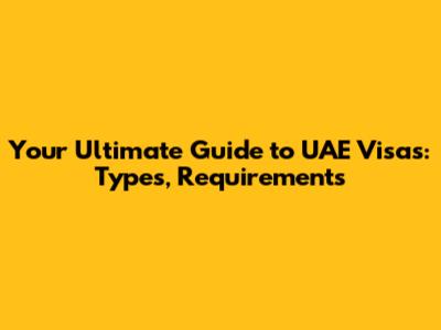 Your Ultimate Guide to UAE Visas: Types, Requirements