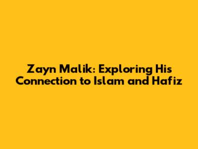 Zayn Malik: Exploring His Connection to Islam and Hafiz