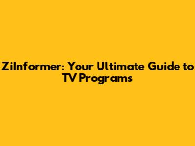 ZiInformer: Your Ultimate Guide to TV Programs