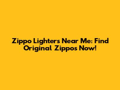 Zippo Lighters Near Me: Find Original Zippos Now!