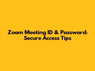Zoom Meeting ID & Password: Secure Access Tips