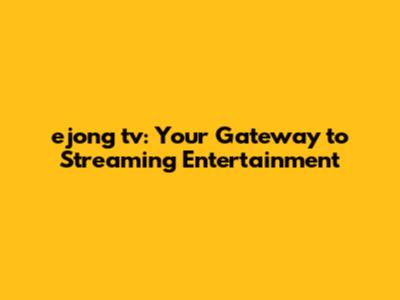ejong tv: Your Gateway to Streaming Entertainment