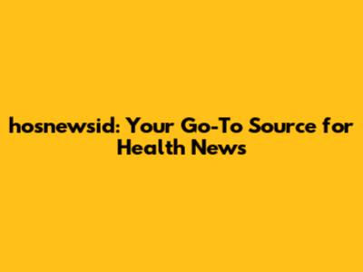 hosnewsid: Your Go-To Source for Health News