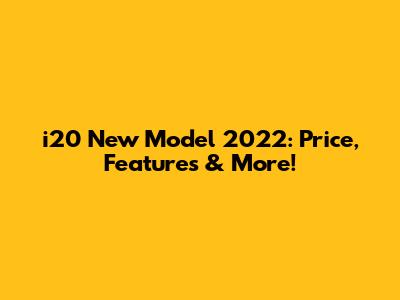 i20 New Model 2022: Price, Features & More!