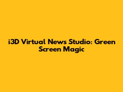 i3D Virtual News Studio: Green Screen Magic