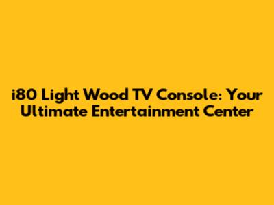 i80 Light Wood TV Console: Your Ultimate Entertainment Center