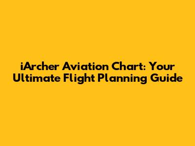 iArcher Aviation Chart: Your Ultimate Flight Planning Guide