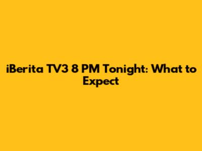 iBerita TV3 8 PM Tonight: What to Expect