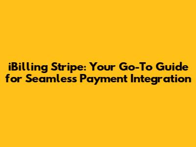 iBilling Stripe: Your Go-To Guide for Seamless Payment Integration
