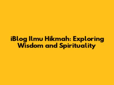 iBlog Ilmu Hikmah: Exploring Wisdom and Spirituality
