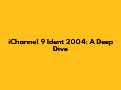 iChannel 9 Ident 2004: A Deep Dive