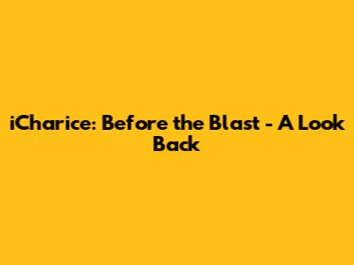 iCharice: Before the Blast - A Look Back