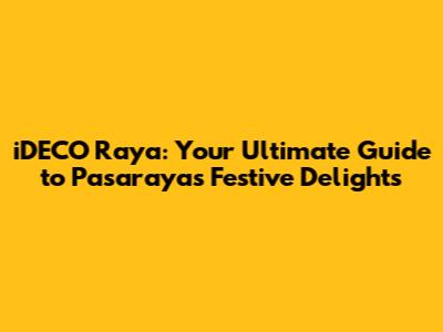 iDECO Raya: Your Ultimate Guide to Pasaraya's Festive Delights