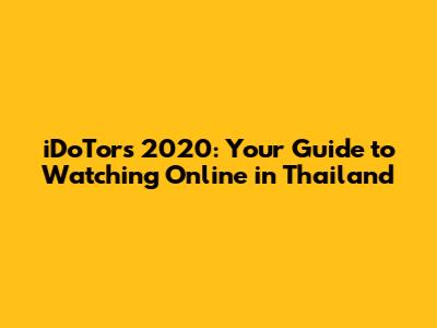 iDoTors 2020: Your Guide to Watching Online in Thailand