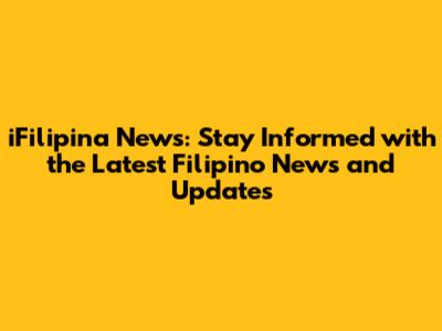 iFilipina News: Stay Informed with the Latest Filipino News and Updates