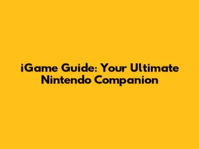 iGame Guide: Your Ultimate Nintendo Companion
