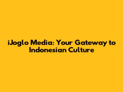 iJoglo Media: Your Gateway to Indonesian Culture