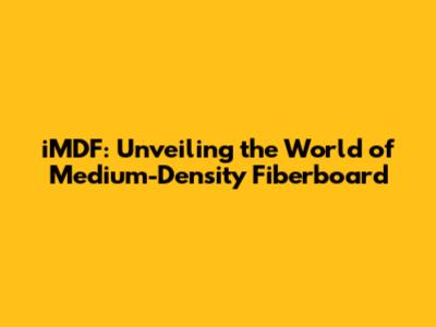 iMDF: Unveiling the World of Medium-Density Fiberboard