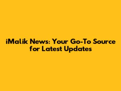 iMalik News: Your Go-To Source for Latest Updates