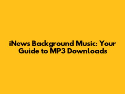 iNews Background Music: Your Guide to MP3 Downloads