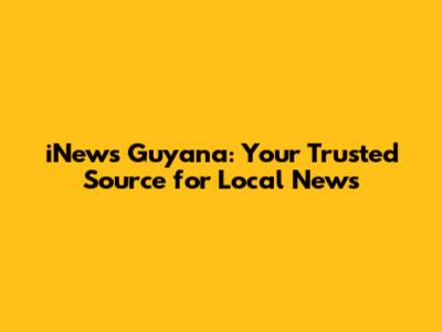 iNews Guyana: Your Trusted Source for Local News