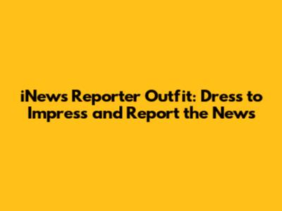 iNews Reporter Outfit: Dress to Impress and Report the News