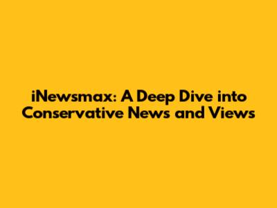 iNewsmax: A Deep Dive into Conservative News and Views