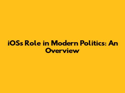 iOS's Role in Modern Politics: An Overview