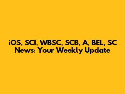 iOS, SCI, WBSC, SCB, A, BEL, SC News: Your Weekly Update