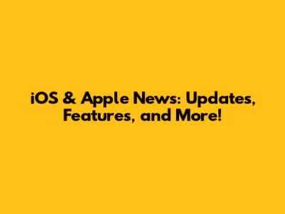 iOS & Apple News: Updates, Features, and More!