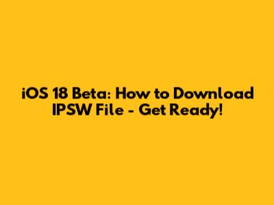 iOS 18 Beta: How to Download IPSW File - Get Ready!