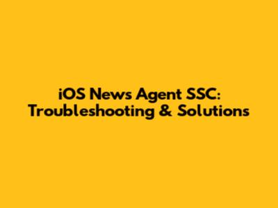 iOS News Agent SSC: Troubleshooting & Solutions