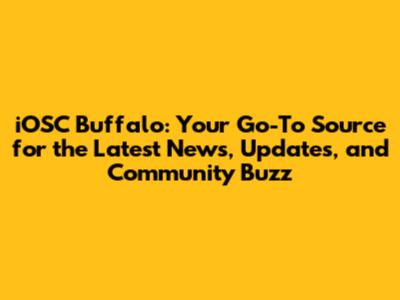 iOSC Buffalo: Your Go-To Source for the Latest News, Updates, and Community Buzz