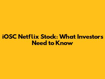iOSC Netflix Stock: What Investors Need to Know