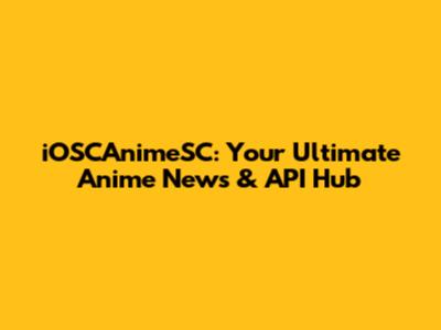 iOSCAnimeSC: Your Ultimate Anime News & API Hub