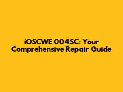 iOSCWE 004SC: Your Comprehensive Repair Guide