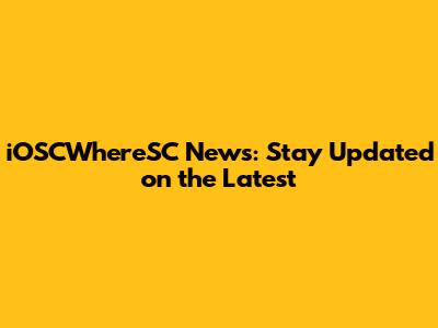 iOSCWhereSC News: Stay Updated on the Latest