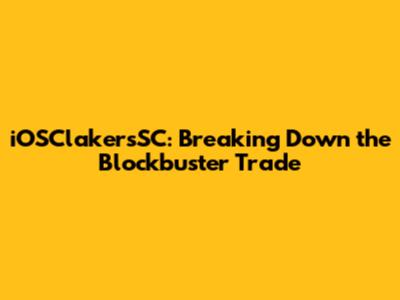 iOSClakersSC: Breaking Down the Blockbuster Trade