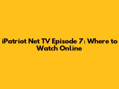 iPatriot Net TV Episode 7: Where to Watch Online