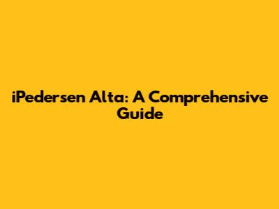 iPedersen Alta: A Comprehensive Guide