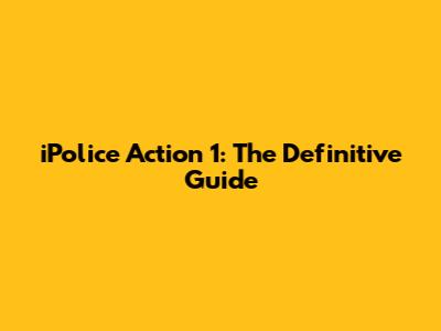 iPolice Action 1: The Definitive Guide