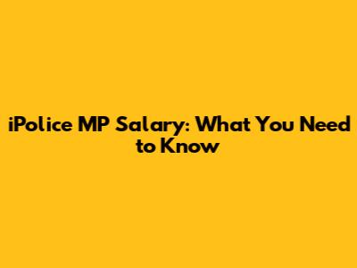 iPolice MP Salary: What You Need to Know