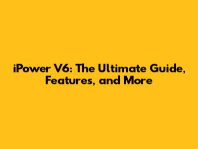 iPower V6: The Ultimate Guide, Features, and More