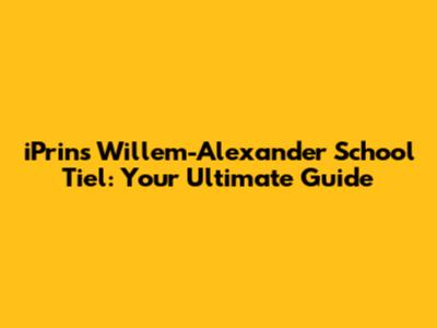 iPrins Willem-Alexander School Tiel: Your Ultimate Guide