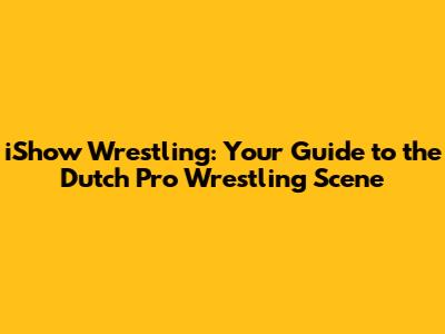 iShow Wrestling: Your Guide to the Dutch Pro Wrestling Scene