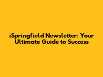 iSpringfield Newsletter: Your Ultimate Guide to Success