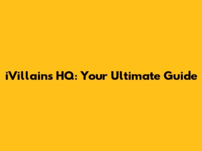 iVillains HQ: Your Ultimate Guide