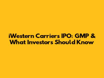 iWestern Carriers IPO: GMP & What Investors Should Know